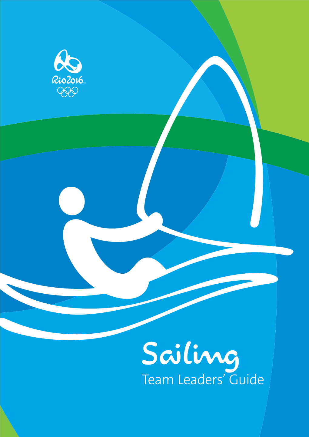 Sailing Team Leaders’ Guide Welcome! on Behalf of the Entire Organising Committee, It’S an Honour to Introduce This Team Leaders’ Guide for the Rio 2016 Olympic Games