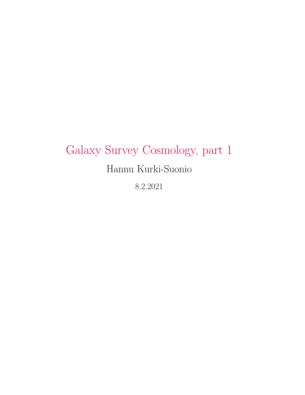 Galaxy Survey Cosmology, Part 1 Hannu Kurki-Suonio 8.2.2021 Contents
