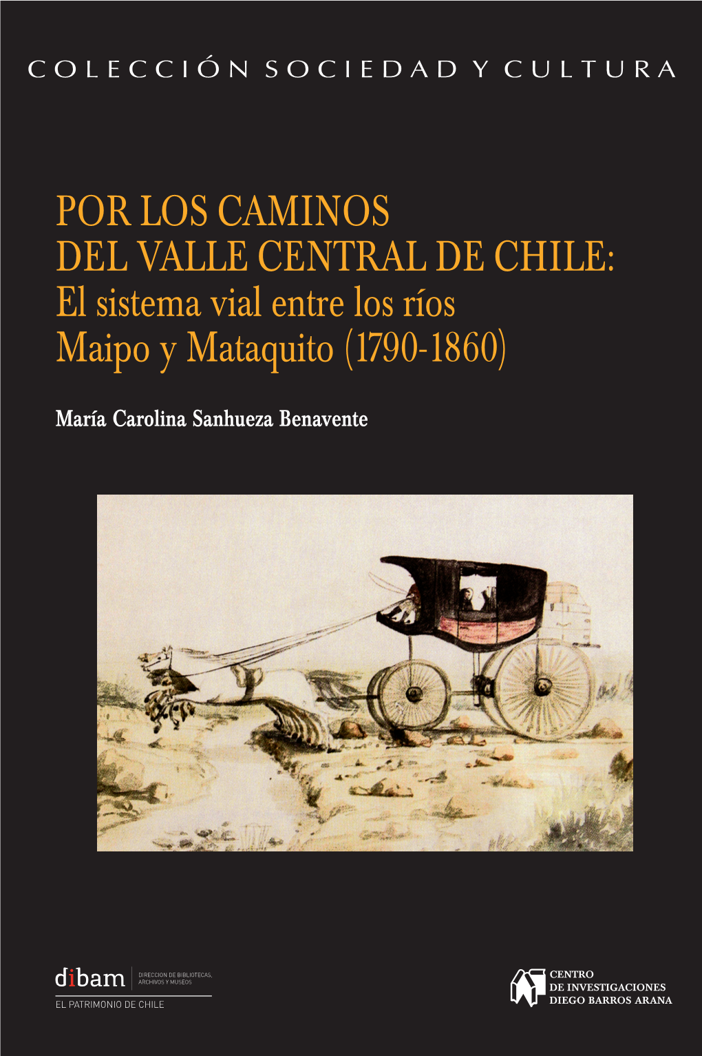 Por Los Caminos Del Valle Central De Chile: El Sistema Vial Entre Los Ríos Maipo Y Mataquito (1790-1860)