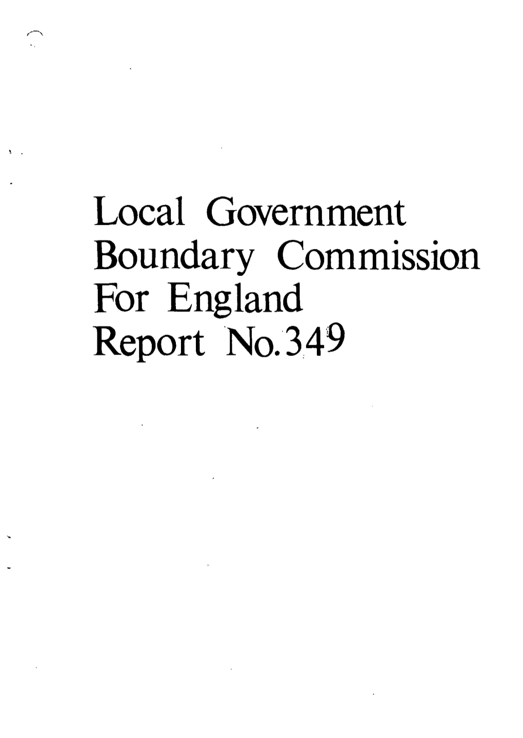 Local Government Boundary Commission for England Report No.349 O LOCAL GOVERNMENT' BOUND.'-RY COMMISSION for £.:Glaild