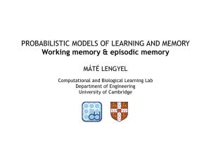 PROBABILISTIC MODELS of LEARNING and MEMORY Working Memory & Episodic Memory
