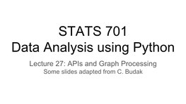 STATS 701 Data Analysis Using Python Lecture 27: Apis and Graph Processing Some Slides Adapted from C