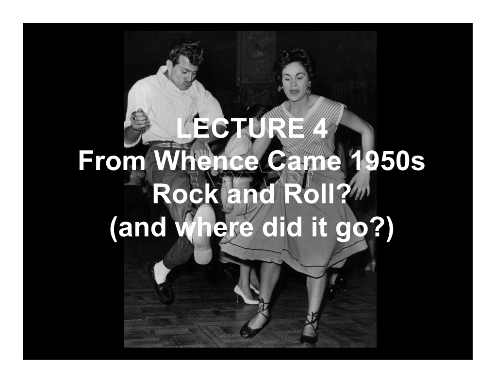 LECTURE 4 from Whence Came 1950S Rock and Roll? (And Where Did It Go?) What Was the First Rock and Roll Song? “Rocket 88” 1951