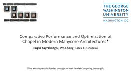 Comparative Performance and Optimization of Chapel in Modern Manycore Architectures* Engin Kayraklioglu, Wo Chang, Tarek El-Ghazawi