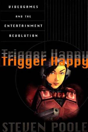 Trigger Happy: Videogames and the Entertainment Revolution