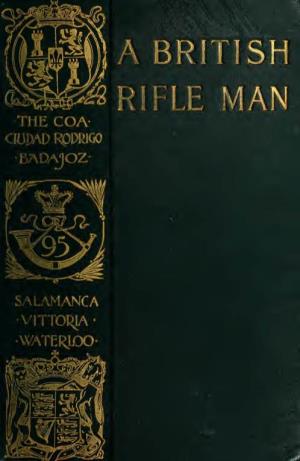 A British Rifle Man; the Journals and Correspondence of Major George Simmons, Rifle Brigade, During the Peninsular War and the C