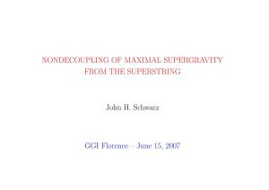 NONDECOUPLING of MAXIMAL SUPERGRAVITY from the SUPERSTRING John H. Schwarz GGI Florence – June 15, 2007