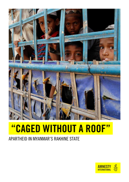 “Caged Without a Roof” Apartheid in Myanmar’S Rakhine State