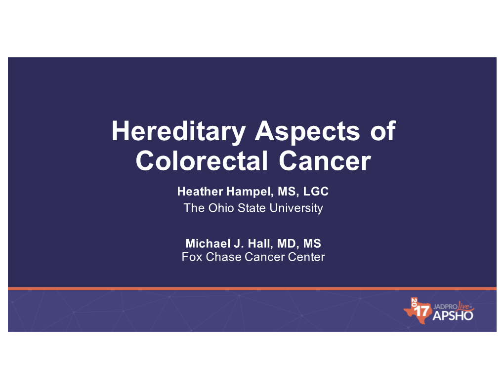 Hereditary Aspects of Colorectal Cancer Heather Hampel, MS, LGC the Ohio State University