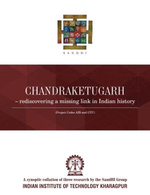 CHANDRAKETUGARH – Rediscovering a Missing Link in Indian History