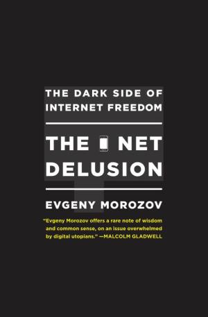 The Net Delusion : the Dark Side of Internet Freedom / Evgeny Morozov