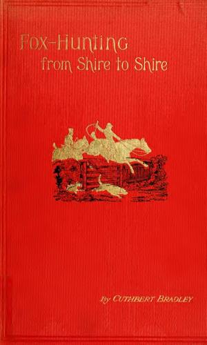 Fox-Hunting from Shire to Shire : with Many Noted Packs, a Companion Volume to 'Good Sport, Seen with Some Famous Packs'