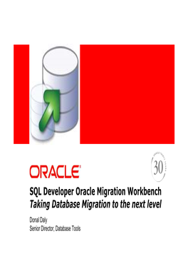 SQL Developer Oracle Migration Workbench Taking Database Migration to the Next Level Donal Daly Senior Director, Database Tools Agenda