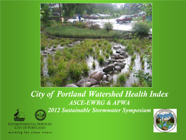 City of Portland Watershed Health Index ASCE-EWRG & APWA 2012 Sustainable Stormwater Symposium Acknowledgements