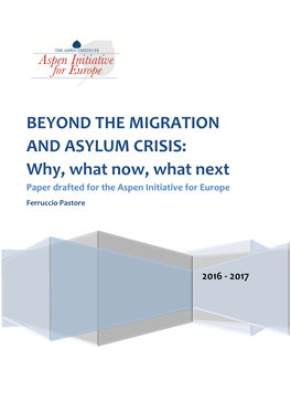 BEYOND the MIGRATION and ASYLUM CRISIS: Why, What Now, What Next Paper Drafted for the Aspen Initiative for Europe Ferruccio Pastore