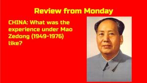 Review from Monday CHINA: What Was the Experience Under Mao Zedong (1949-1976) Like? CHINA UNDER MAO (1949-1976)