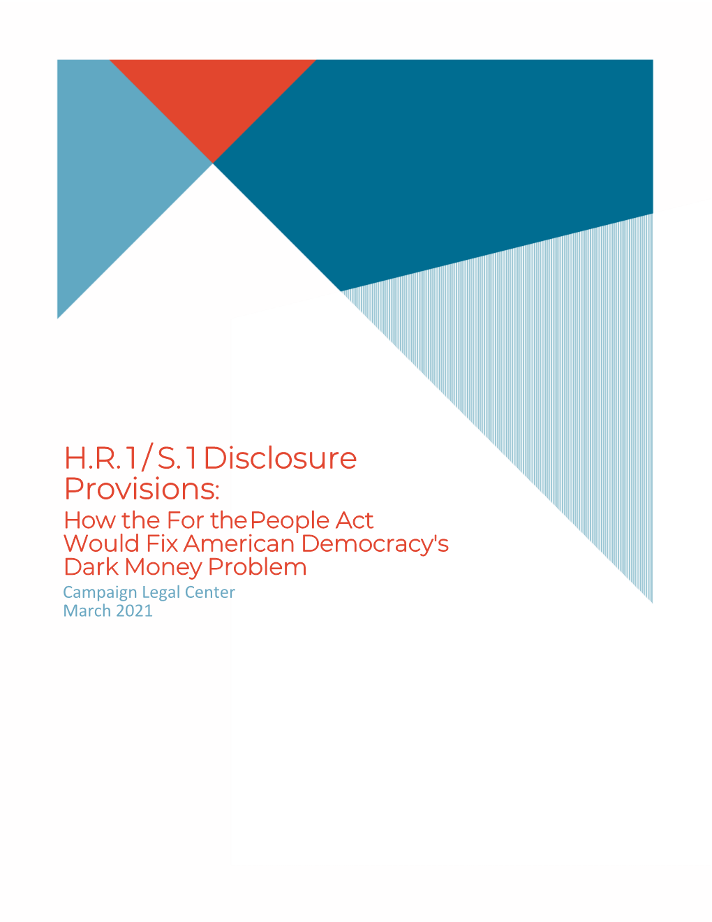 H.R. 1 / S. 1 Disclosure Provisions: How the for the People Act Would Fix American Democracy's Dark Money Problem Campaign Legal Center March 2021 Introduction