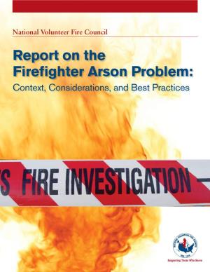 Report on the Firefighter Arson Problem: Context, Considerations, and Best Practices