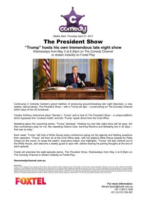 The President Show “Trump” Hosts His Own Tremendous Late Night Show Wednesdays from May 3 at 8.30Pm on the Comedy Channel Or Stream Instantly on Foxtel Play