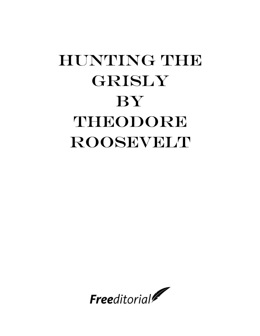 Hunting the Grisly by Theodore Roosevelt