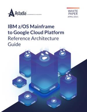 IBM Z/OS Mainframe to Google Cloud Platform Reference Architecture Guide