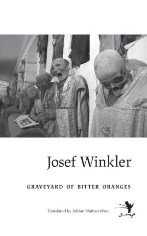 Graveyard of Bitter Oranges / Josef Winkler; Translated from First Contra Mundum Press the Original German by Adrian Edition 2015