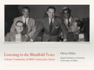 Listening to the Blindfold Tests: Olivia Wikle Digital Initiatives Librarian a Sonic Community of 20Th Century Jazz Artists University of Idaho Leonard Feather