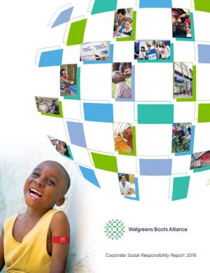 Corporate Social Responsibility Report 2016 Walgreens Boots Alliance Is the First Global Pharmacy-Led, Health and Wellbeing Enterprise