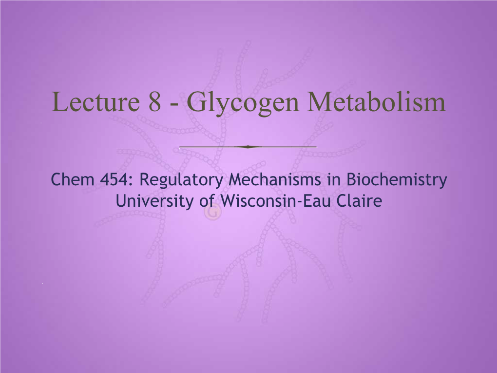 Lecture 8 - Glycogen Metabolism