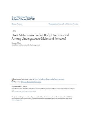 Does Materialism Predict Body Hair Removal Among Undergraduate Males and Females? Brianna Ballew Grand Valley State University, Ballewbr@Mail.Gvsu.Edu