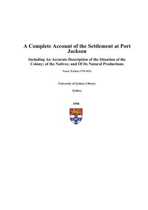 A Complete Account of the Settlement at Port Jackson Including an Accurate Description of the Situation of the Colony; of the Natives; and of Its Natural Productions