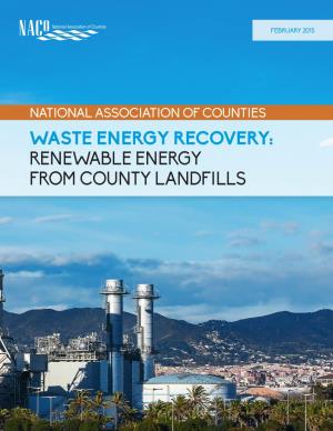 National Association of Counties Waste Energy Recovery: Renewable Energy from County Landfills Waste Energy Recovery: Renewable Energy from County Landfills