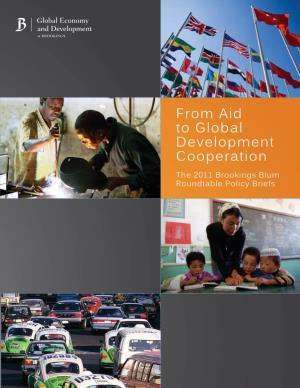 From Aid to Global Development Cooperation the 2011 Brookings Blum Roundtable Policy Briefs