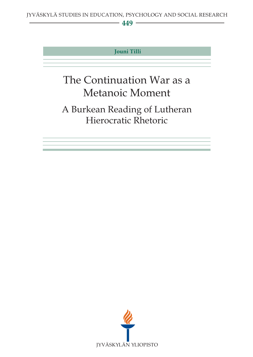 The Continuation War As a Metanoic Moment. a Burkean Reading of Lutheran Hierocratic Rhetoric Jyväskylä, University of Jyväskylä, 2012, 200 P