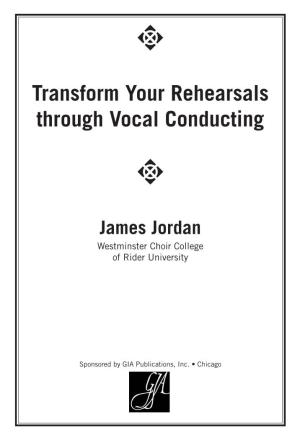 Transform Your Rehearsals Through Vocal Conducting T James Jordan Westminster Choir College of Rider University