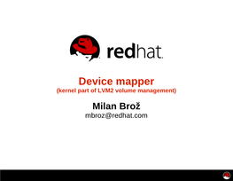 Device Mapper (Kernel Part of LVM2 Volume Management) Milan Brož Mbroz@Redhat.Com Device Mapper