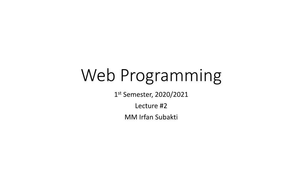 Web Programming 1St Semester, 2020/2021 Lecture #2 MM Irfan Subakti Basic Web Programming Language
