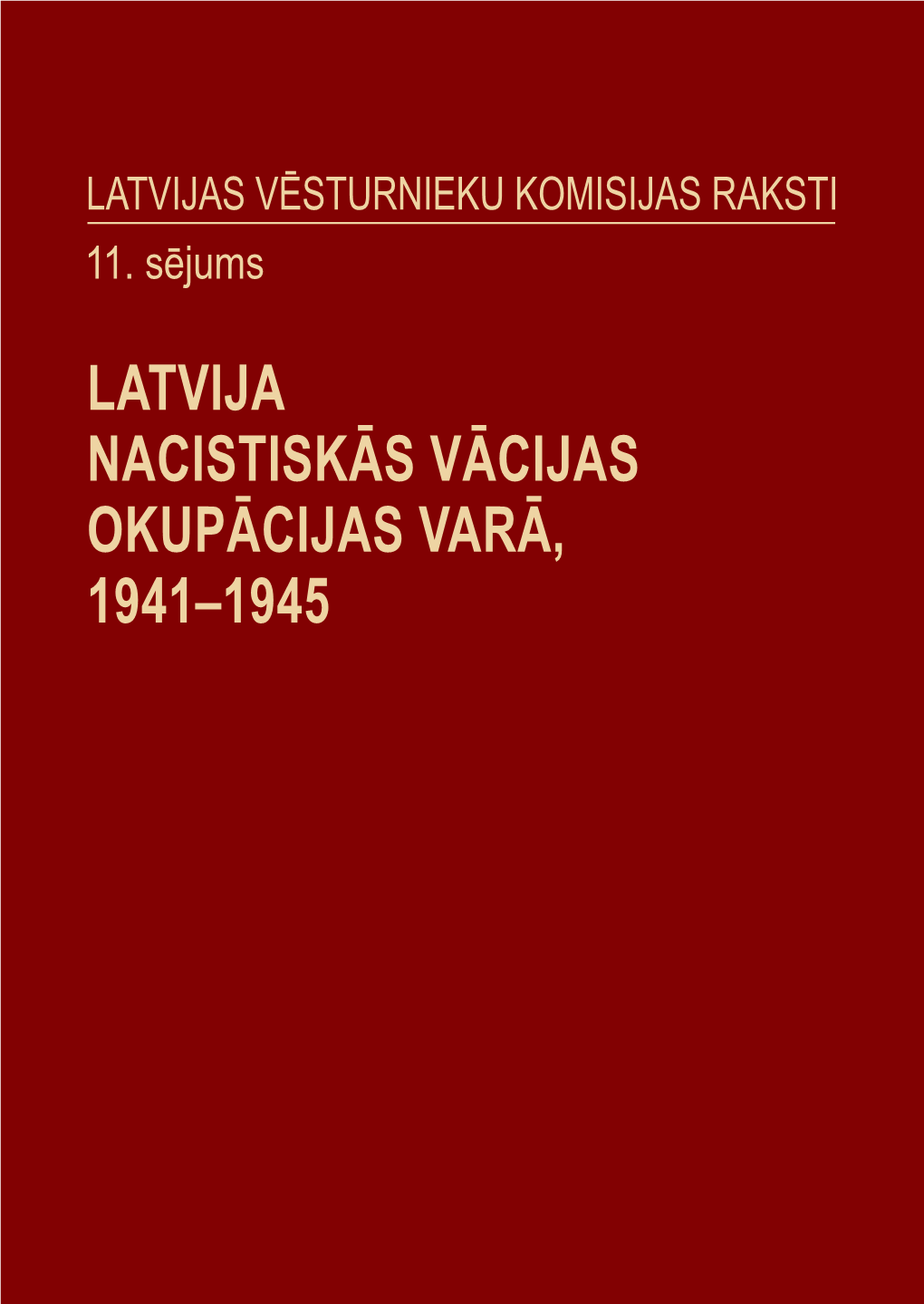 LATVIJA NACISTISKĀS VĀCIJAS OKUPĀCIJAS VARĀ, 1941–1945 1 2 Nacistiskās Vācijas Okupācijas Politika Latvijā: Avoti Un Historiogrāfija 3