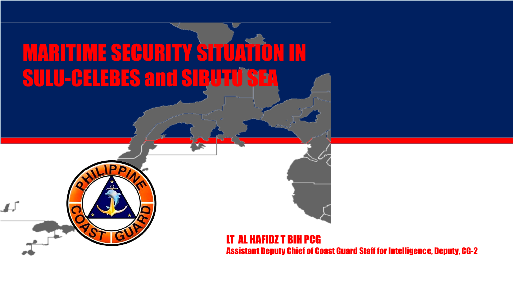 PCG Assistant Deputy Chief of Coast Guard Staff for Intelligence, Deputy, CG-2 OUTLINE of PRESENTATION  SULU – CELEBES and SIBUTU SEA, BRIEF GEO-HISTORY
