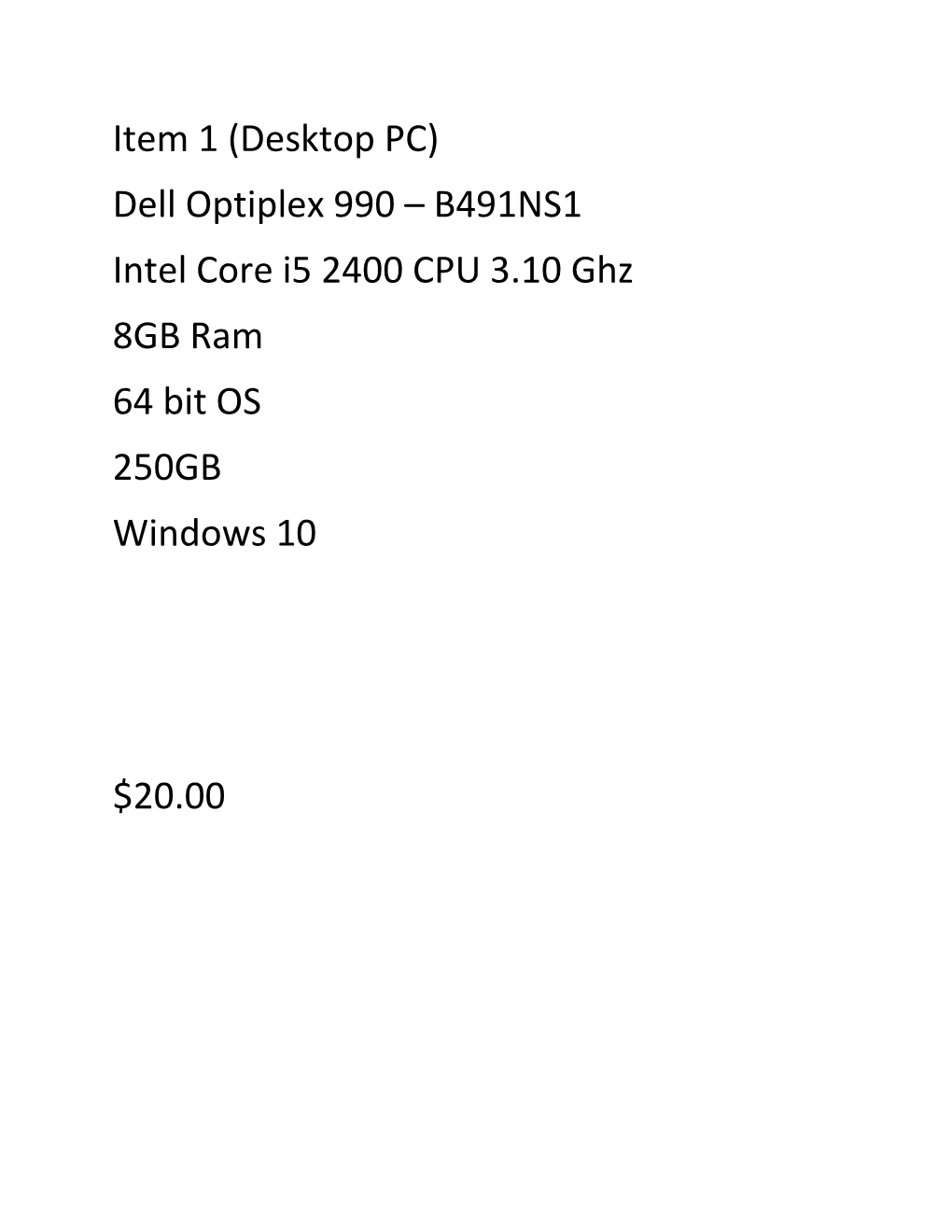 Item 1 (Desktop PC) Dell Optiplex 990 – B491NS1 Intel Core I5 2400 CPU 3.10 Ghz 8GB Ram 64 Bit OS 250GB Windows 10