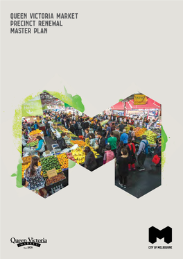 QUEEN VICTORIA MARKET PRECINCT RENEWAL MASTER PLAN the Queen Victoria Market Precinct Renewal Master Plan Was Endorsed by the Melbourne City Council on 28 July 2015
