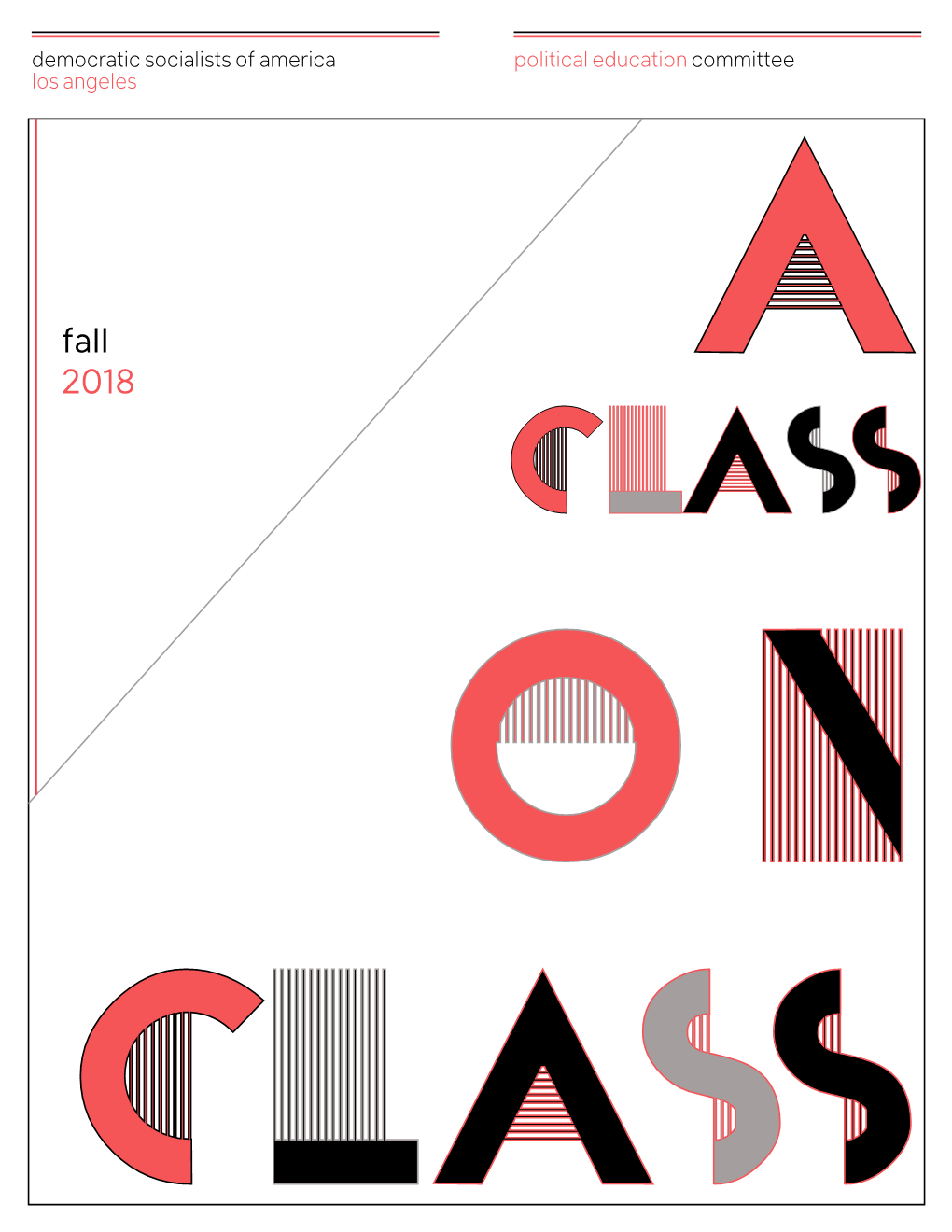 Fall 2018 a CLASS O N CLASS DSA-LA’S Political Education Committee Is Proud to Present a Class on Class