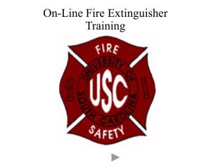 On-Line Fire Extinguisher Training the USC Fire Safety Office Is Delighted You Have Chosen to Take the On-Line Version of Our Fire Extinguisher Training