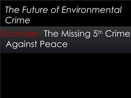 Ecocide: the Missing 5Th Crime Against Peace the Problem