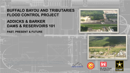 Buffalo Bayou and Tributaries Flood Control Project Addicks & Barker Dams & Reservoirs 101 Past, Present & Future