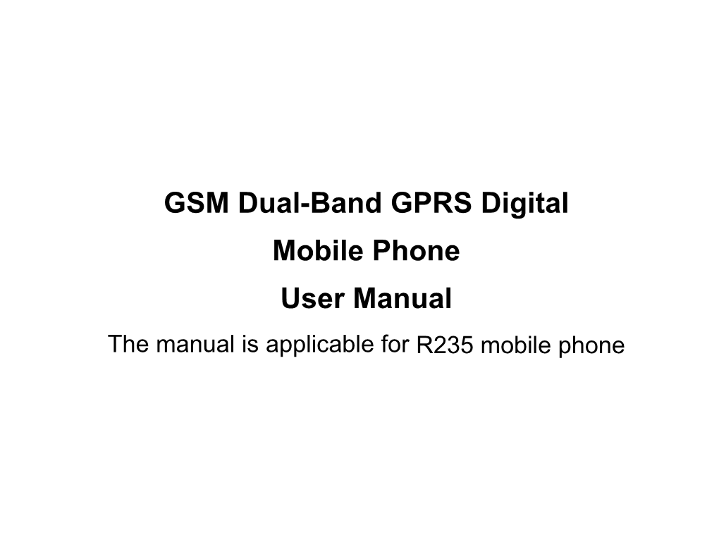 GSM Dual-Band GPRS Digital Mobile Phone User Manual the Manual Is Applicable for R235 Mobile Phone