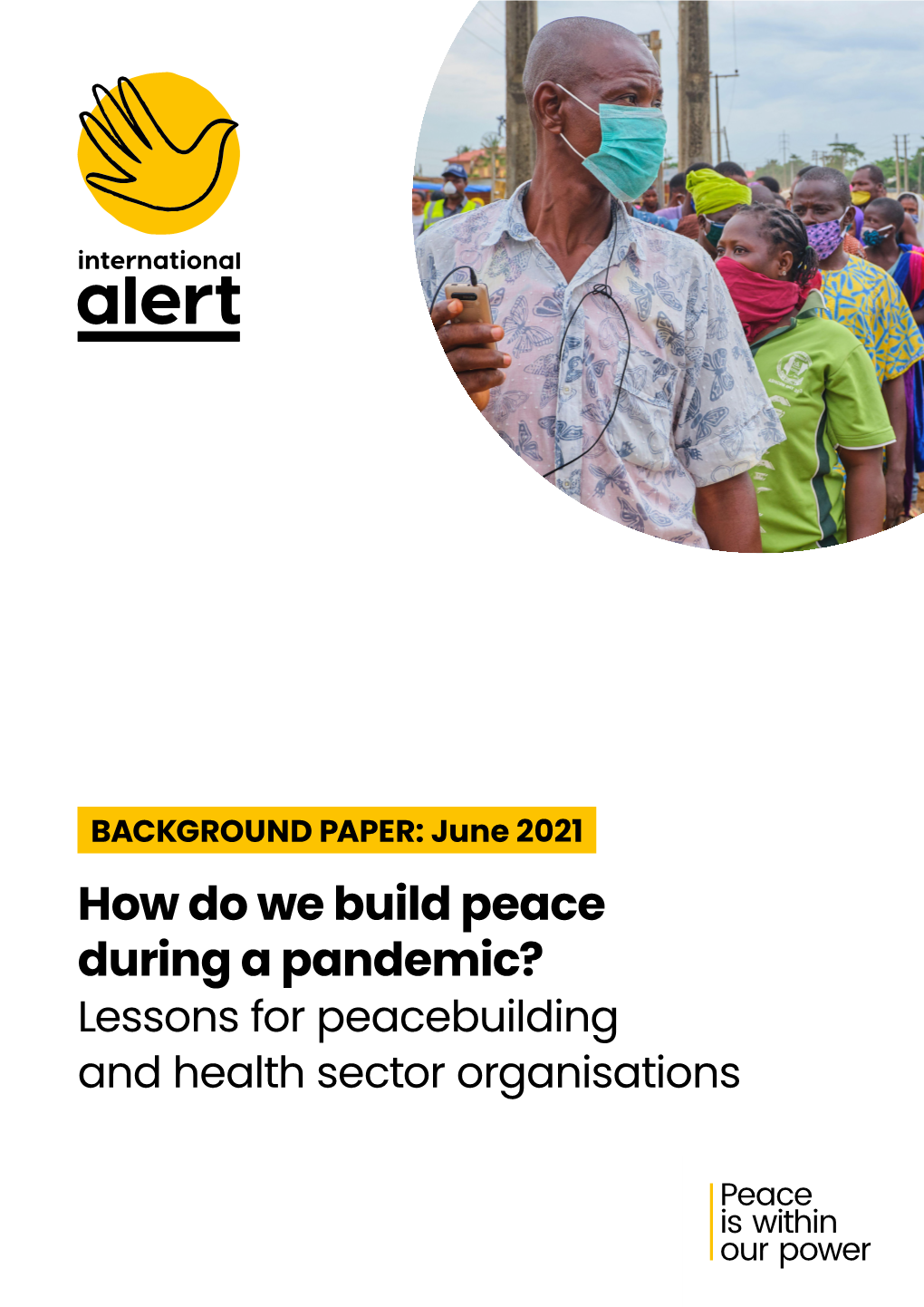 How Do We Build Peace During a Pandemic? Lessons for Peacebuilding and Health Sector Organisations Executive Summary in Unprecedented and Protracted Crisis Settings