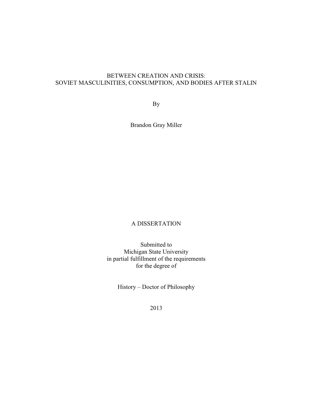 BETWEEN CREATION and CRISIS: SOVIET MASCULINITIES, CONSUMPTION, and BODIES AFTER STALIN by Brandon Gray Miller a DISSERTATION Su