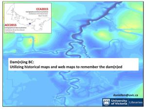Dam(N)Ing BC: Utilizing Historical Maps and Web Maps to Remember the Dam(N)Ed