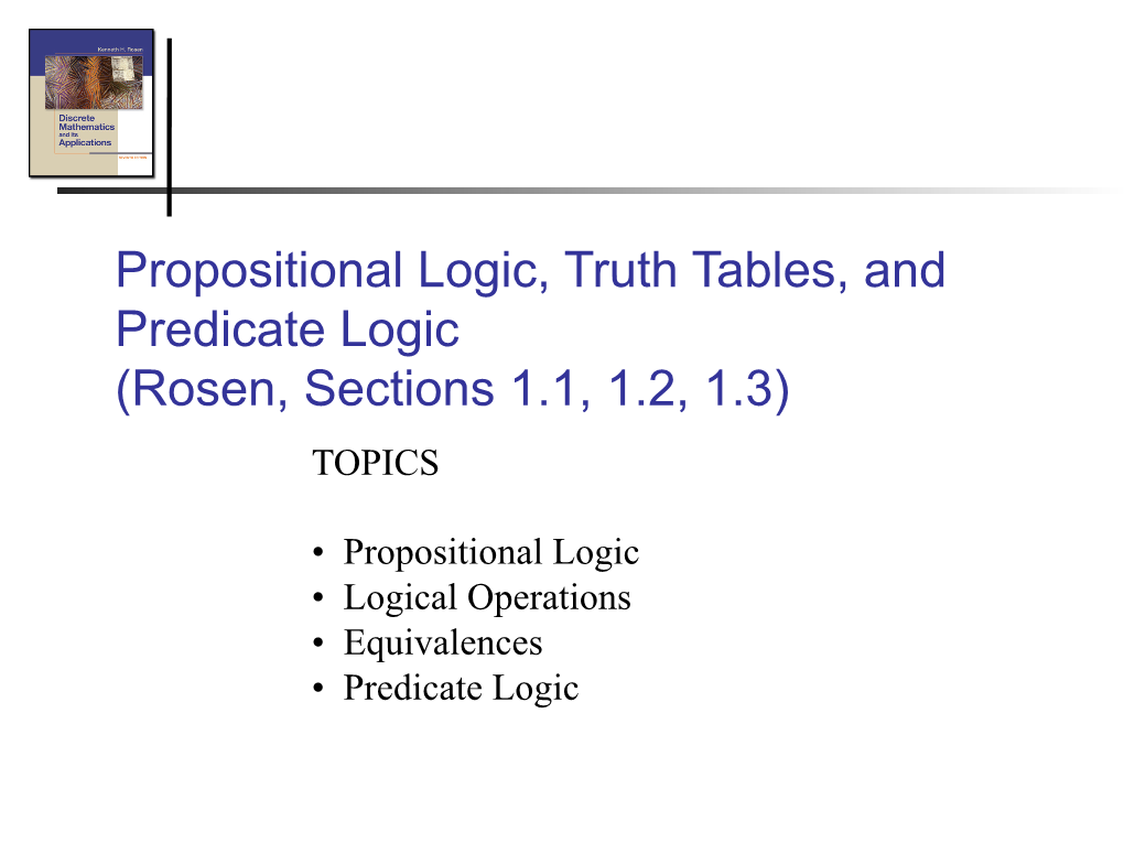 Propositional Logic, Truth Tables, and Predicate Logic (Rosen, Sections 1.1, 1.2, 1.3) TOPICS